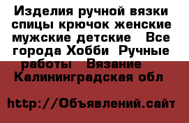 Изделия ручной вязки спицы,крючок,женские,мужские,детские - Все города Хобби. Ручные работы » Вязание   . Калининградская обл.